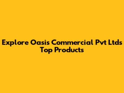 Explore Oasis Commercial Pvt Ltd's Top Products