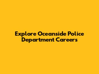 Explore Oceanside Police Department Careers