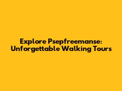 Explore Psepfreemanse: Unforgettable Walking Tours