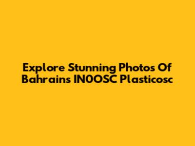 Explore Stunning Photos Of Bahrain's IN0OSC Plasticosc