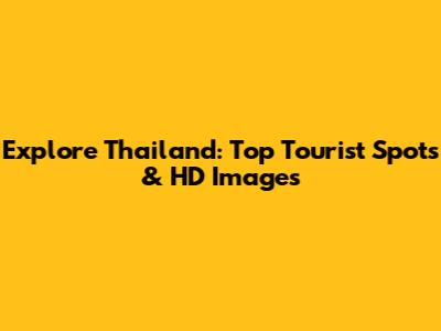 Explore Thailand: Top Tourist Spots & HD Images