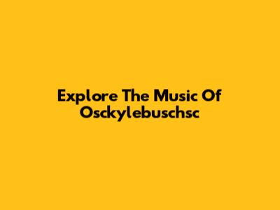Explore The Music Of Osckylebuschsc