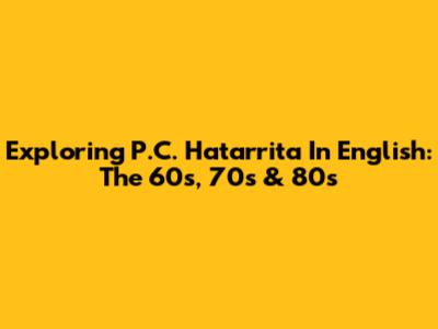 Exploring 'P.C. Hatarrita' In English: The 60s, 70s & 80s