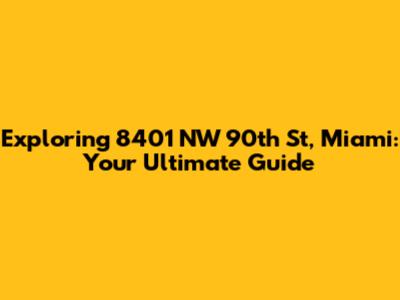 Exploring 8401 NW 90th St, Miami: Your Ultimate Guide