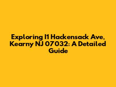 Exploring I1 Hackensack Ave, Kearny NJ 07032: A Detailed Guide