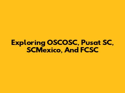 Exploring OSCOSC, Pusat SC, SCMexico, And FCSC