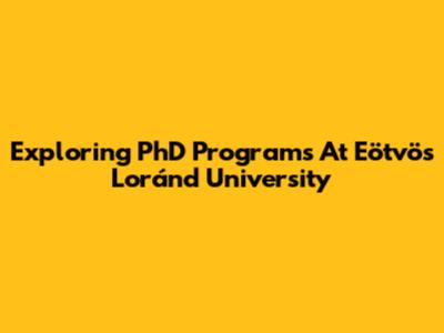 Exploring PhD Programs At Eötvös Loránd University