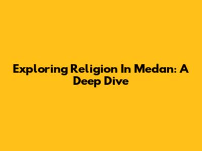 Exploring Religion In Medan: A Deep Dive