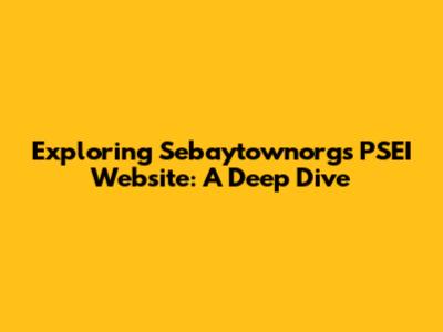 Exploring Sebaytownorg's PSEI Website: A Deep Dive