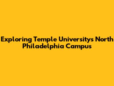 Exploring Temple University's North Philadelphia Campus