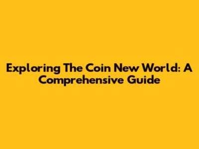 Exploring The Coin New World: A Comprehensive Guide