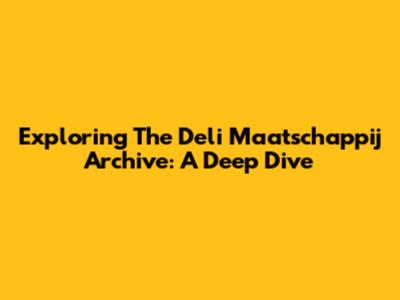 Exploring The Deli Maatschappij Archive: A Deep Dive