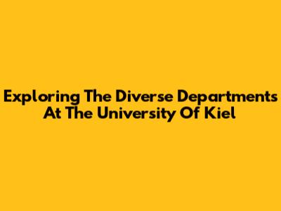 Exploring The Diverse Departments At The University Of Kiel