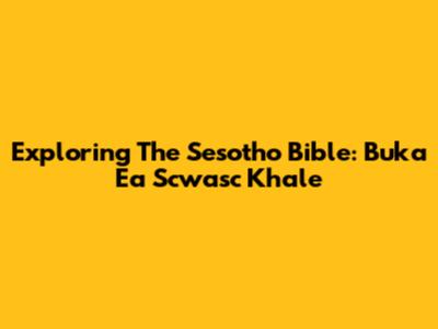 Exploring The Sesotho Bible: Buka Ea Scwasc Khale