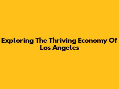 Exploring The Thriving Economy Of Los Angeles