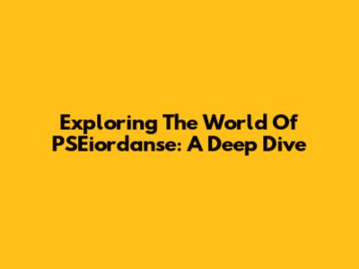 Exploring The World Of PSEiordanse: A Deep Dive
