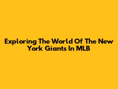 Exploring The World Of The New York Giants In MLB
