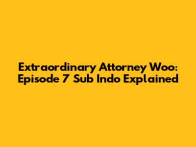 Extraordinary Attorney Woo: Episode 7 Sub Indo Explained