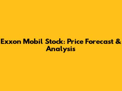 Exxon Mobil Stock: Price Forecast & Analysis