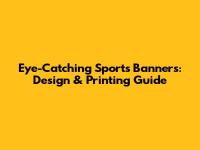 Eye-Catching Sports Banners: Design & Printing Guide