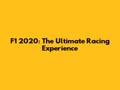F1 2020: The Ultimate Racing Experience