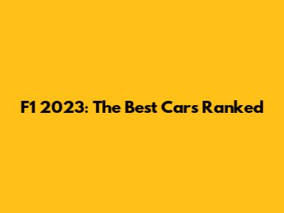 F1 2023: The Best Cars Ranked