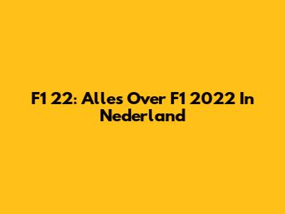 F1 22: Alles Over F1 2022 In Nederland