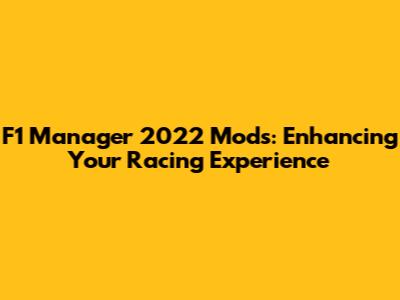 F1 Manager 2022 Mods: Enhancing Your Racing Experience