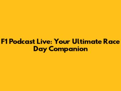 F1 Podcast Live: Your Ultimate Race Day Companion