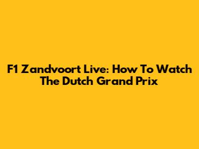 F1 Zandvoort Live: How To Watch The Dutch Grand Prix