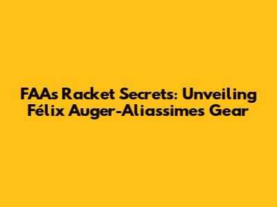 FAA's Racket Secrets: Unveiling Félix Auger-Aliassime's Gear