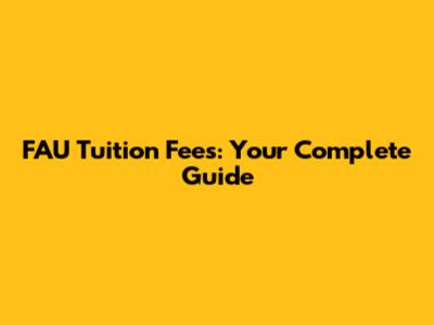 FAU Tuition Fees: Your Complete Guide
