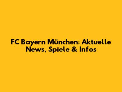 FC Bayern München: Aktuelle News, Spiele & Infos