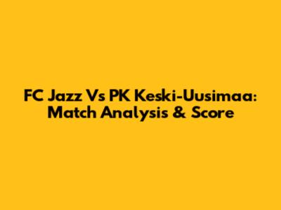 FC Jazz Vs PK Keski-Uusimaa: Match Analysis & Score