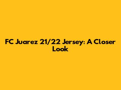 FC Juarez 21/22 Jersey: A Closer Look