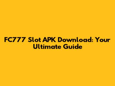 FC777 Slot APK Download: Your Ultimate Guide