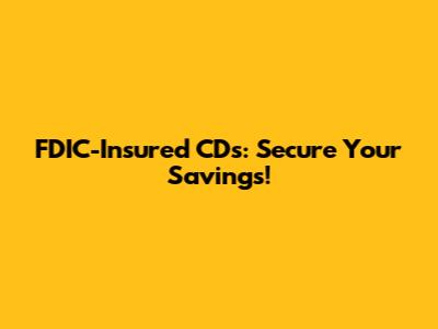 FDIC-Insured CDs: Secure Your Savings!