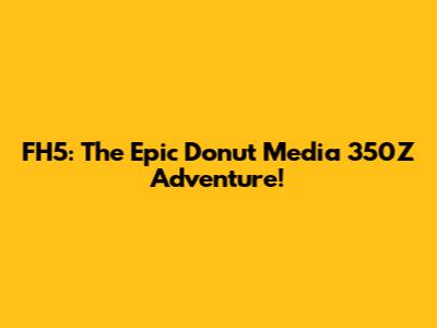 FH5: The Epic Donut Media 350Z Adventure!
