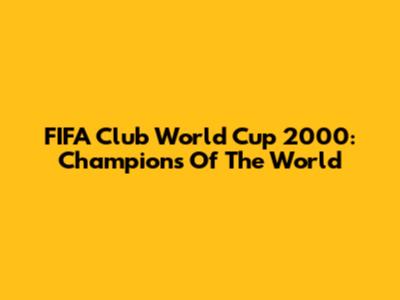 FIFA Club World Cup 2000: Champions Of The World