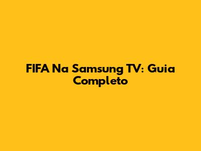 FIFA Na Samsung TV: Guia Completo
