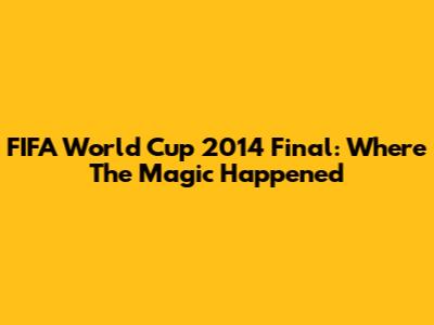 FIFA World Cup 2014 Final: Where The Magic Happened