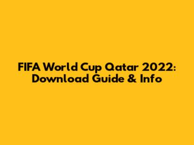 FIFA World Cup Qatar 2022: Download Guide & Info