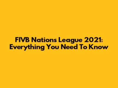 FIVB Nations League 2021: Everything You Need To Know