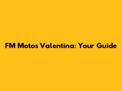FM Motos Valentina: Your Guide