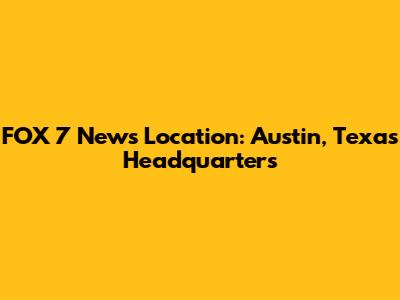 FOX 7 News Location: Austin, Texas Headquarters