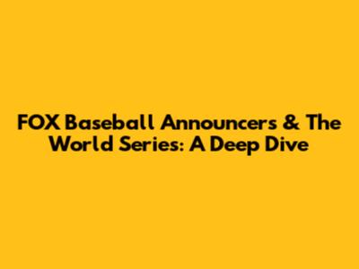 FOX Baseball Announcers & The World Series: A Deep Dive