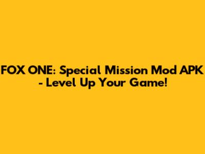 FOX ONE: Special Mission Mod APK - Level Up Your Game!