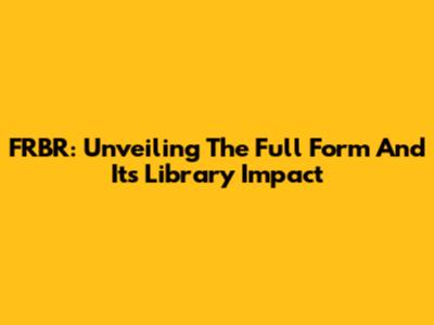 FRBR: Unveiling The Full Form And Its Library Impact