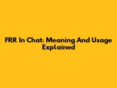 FRR In Chat: Meaning And Usage Explained