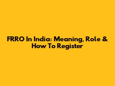 FRRO In India: Meaning, Role & How To Register